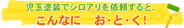 児玉塗装でシロアリを依頼すると、こんなに　お・と・く！